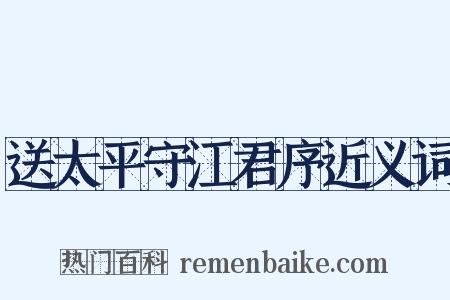 送太平守江君序近义词是什么意思的图片